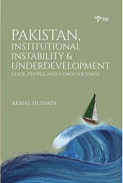 BOOK REVIEW: AKMAL HUSSAIN: PAKISTAN INSTITUTIONAL INSTABILITY AND UNDERDEVELOPMENT: STATE, PEOPLE AND CONCIOUSNESS