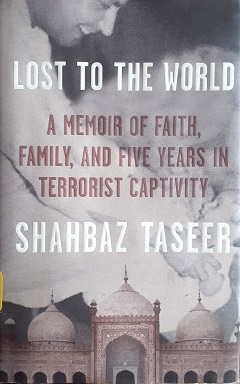 Book Review: Lost to The World: A Memoir of Faith, Family, and Five Years in Terrorist Captivity by Shahbaz Taseer. London, UK: Transworld 2022