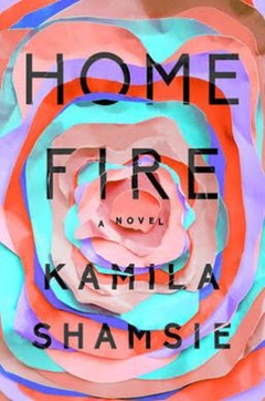 Home Fire by Kamila Shamsie: A Charged, Compassionate and Relevant Story of Allegiance, Selfhood and Grief